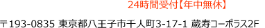 24時間受付【年中無休】 〒193-0835 東京都八王子市千人町3-17-1 蔵寿コーポラス203