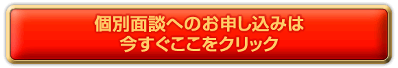 個別面談へのお申し込みは今すぐここをクリック