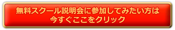 無料スクール説明会へのお申し込みは今すぐここをクリック